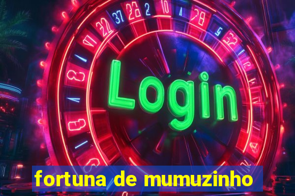 fortuna de mumuzinho